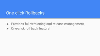 One-click Rollbacks
● Provides full versioning and release management
● One-click roll back feature
 