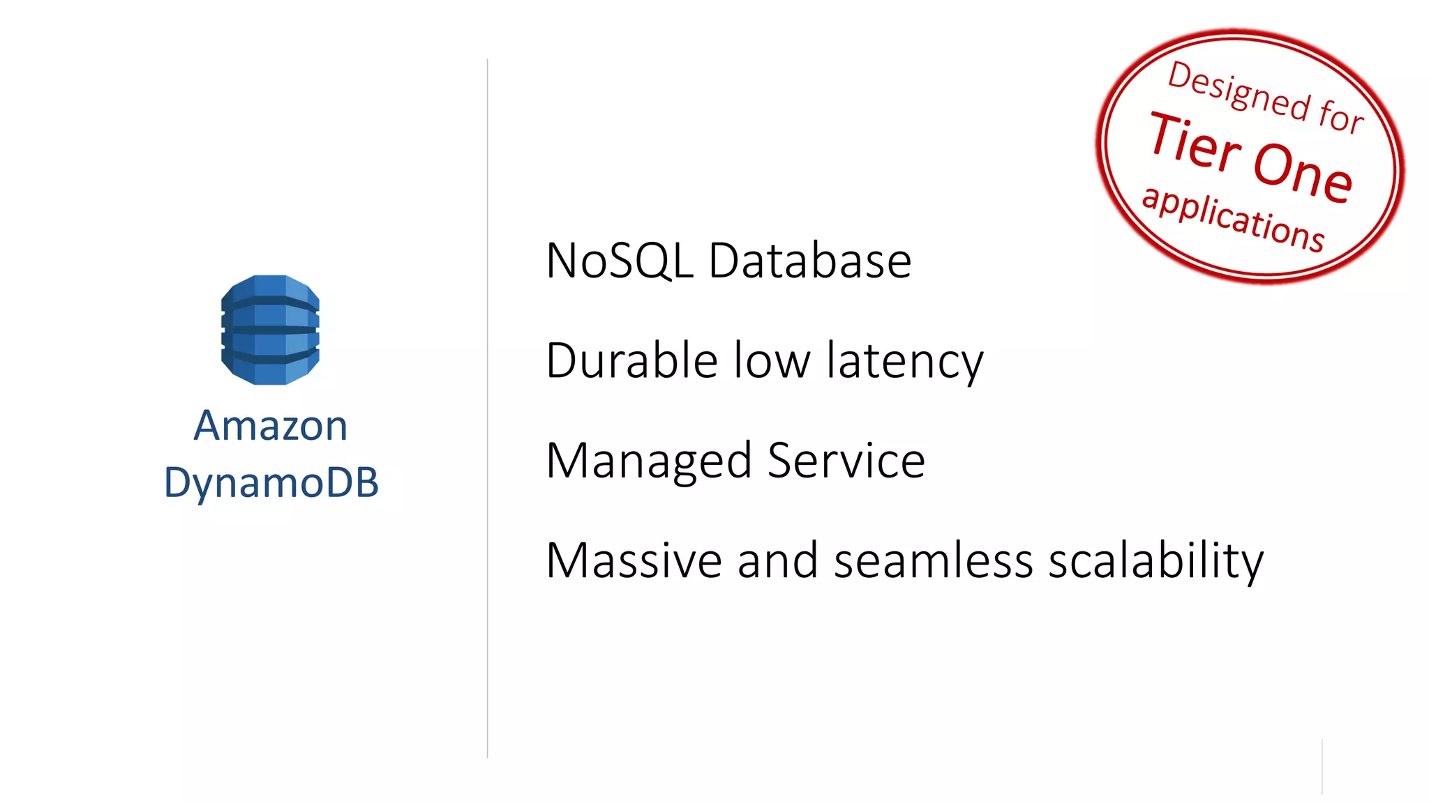 NoSQL Database
Durable low latency
Managed Service
Massive and seamless scalability
Amazon
DynamoDB
 