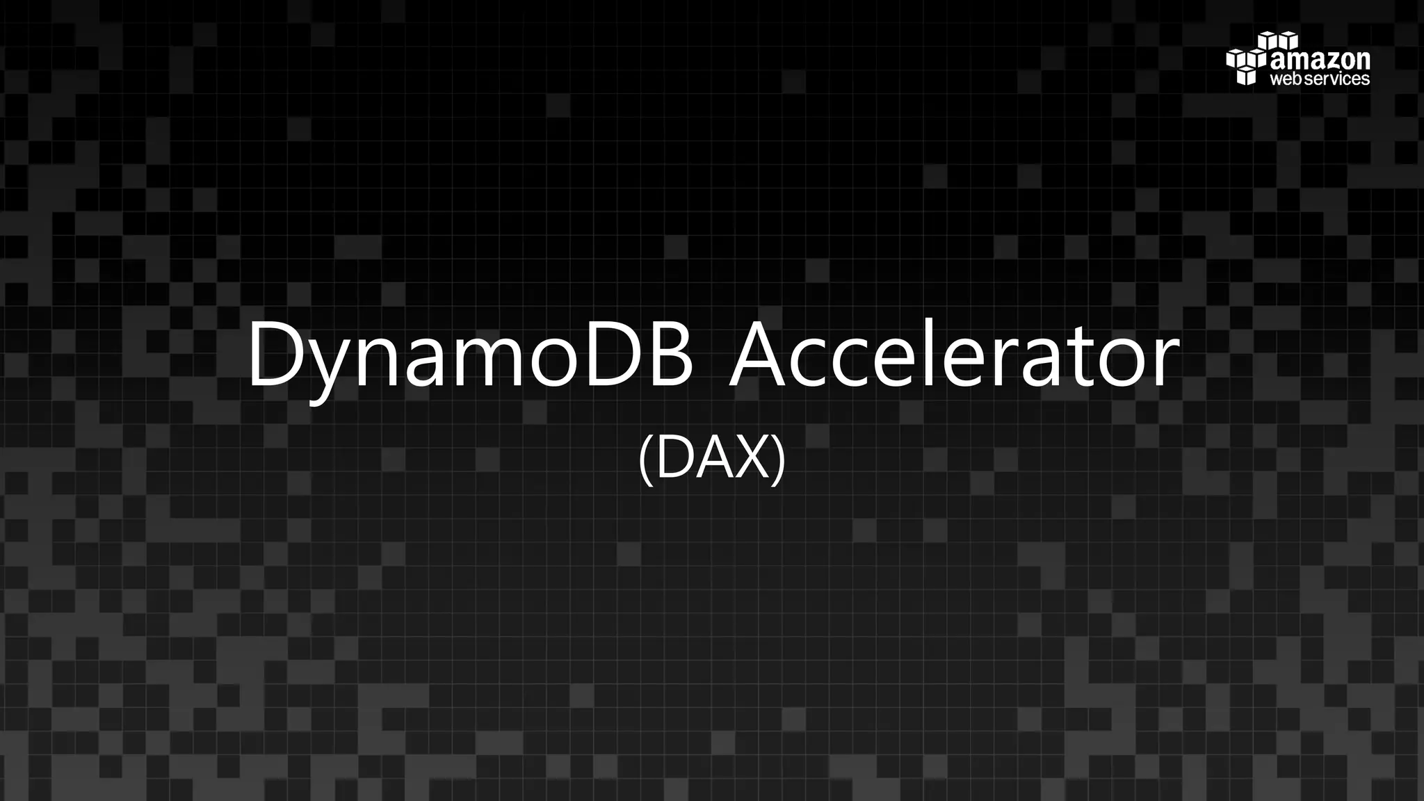 DynamoDB Accelerator
(DAX)
 