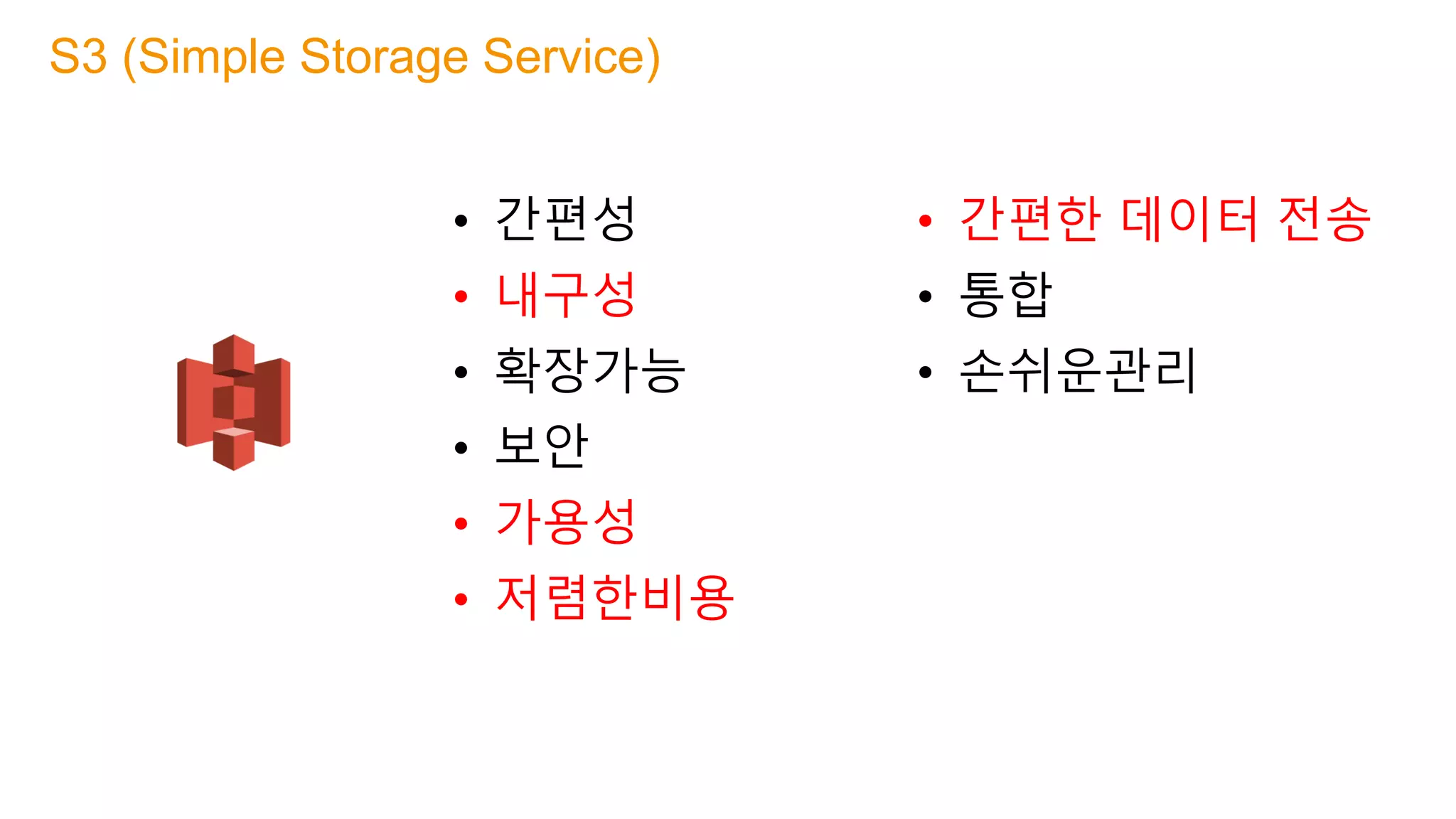 • 간편성
• 내구성
• 확장가능
• 보안
• 가용성
• 저렴한비용
• 간편한 데이터 전송
• 통합
• 손쉬운관리
S3 (Simple Storage Service)
 