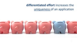 differentiated effort increases the
uniqueness of an application
 