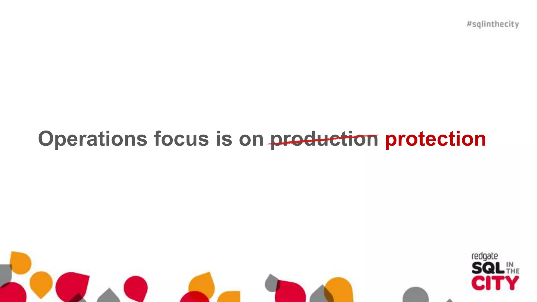 Operations focus is on production protectionprotection 