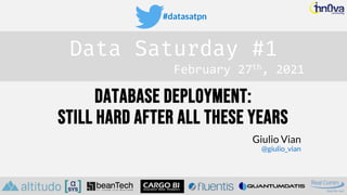 #datasatpn
February 27th, 2021
Database deployment:
still hard after all these years
Giulio Vian
@giulio_vian
 