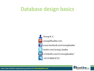 Database design basics
Anoop K. C.
anoop@baabte.com
www.facebook.com/anoopbaabte
twitter.com/anoop_baabte
in.linkedin.com/in/anoopbaabte/
+91 9746854752
 