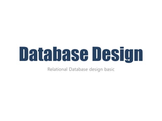Database Design
Relational Database design basic
 