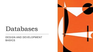Databases
DESIGN AND DEVELOPMENT
BASICS
 