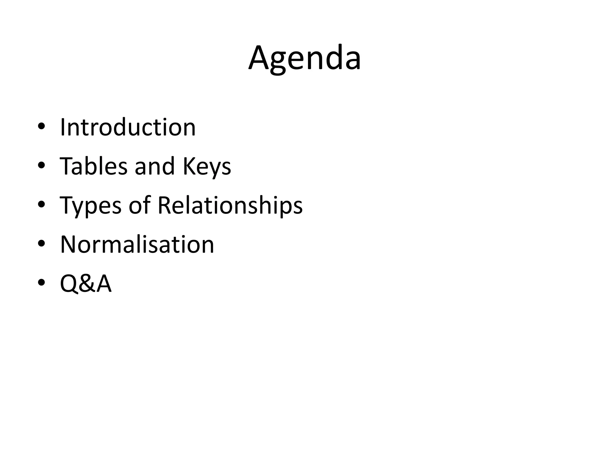 Agenda • Introduction • Tables and Keys • Types of Relationships • Normalisation • Q&A 