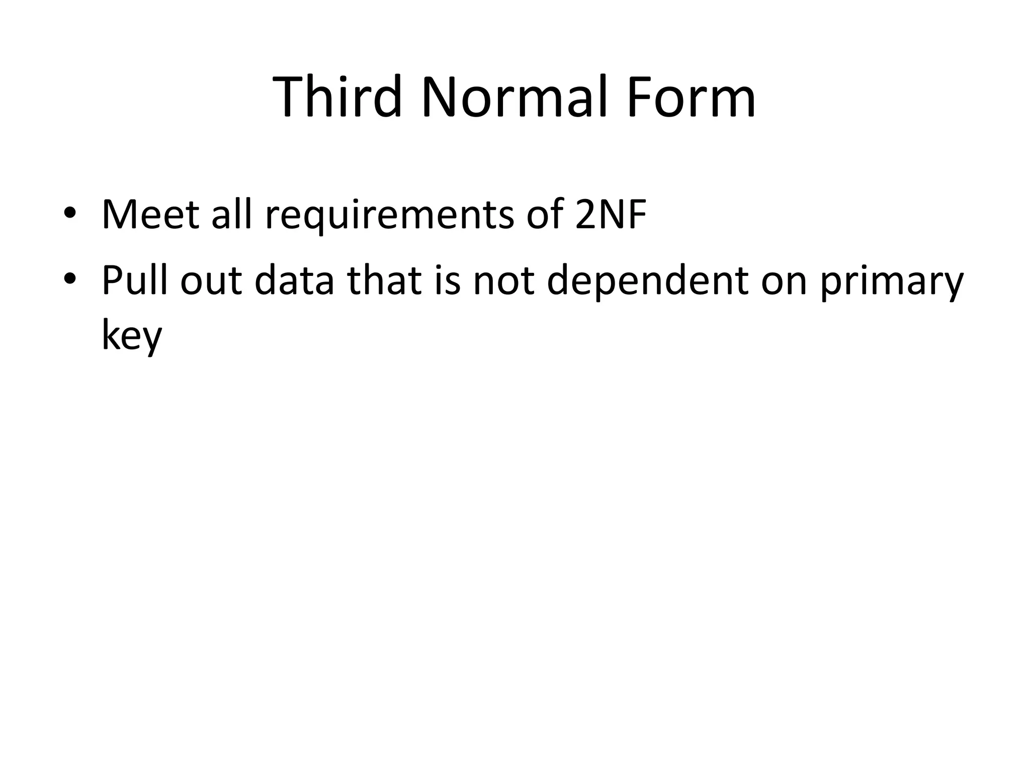 Third Normal Form • Meet all requirements of 2NF • Pull out data that is not dependent on primary key 