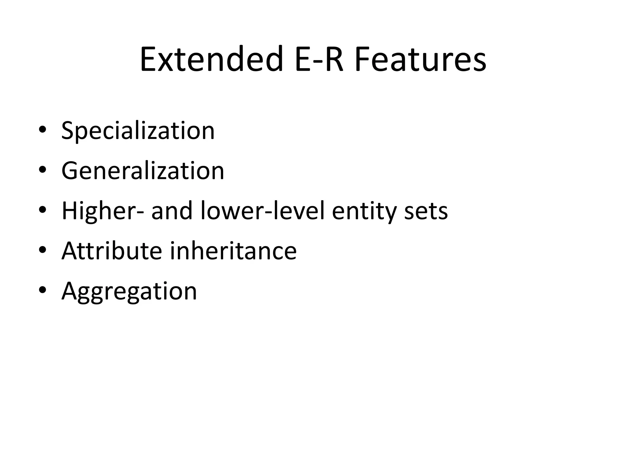 Extended E-R Features
• Specialization
• Generalization
• Higher- and lower-level entity sets
• Attribute inheritance
• Aggregation
 