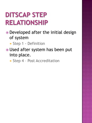  Developed     after the initial design
 of system
    Step 1 - Definition
 Used after system has been put
 into place.
    Step 4 – Post Accreditation
 