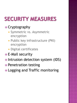  Cryptography
    Symmetric vs. Asymmetric
     encryption
    Public key infrastructure (PKI)
     encryption
    Digital certificates
 E-Mail security
 Intrusion detection system (IDS)
 Penetration testing
 Logging and Traffic monitoring
 