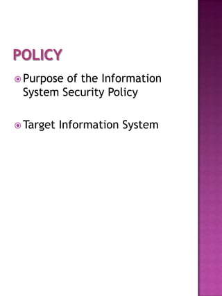  Purposeof the Information
 System Security Policy

 Target   Information System
 