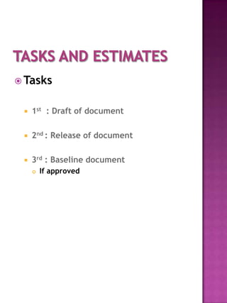  Tasks


    1st : Draft of document

    2nd : Release of document

    3rd : Baseline document
        If approved
 