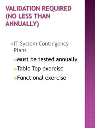  ITSystem Contingency
 Plans
    Must be tested annually
    Table Top exercise
    Functional exercise
 