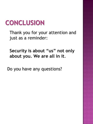 Thank you for your attention and
 just as a reminder:

 Security is about “us” not only
 about you. We are all in it.

Do you have any questions?
 