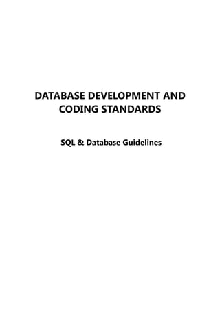 DATABASE DEVELOPMENT AND
    CODING STANDARDS


    SQL & Database Guidelines
 