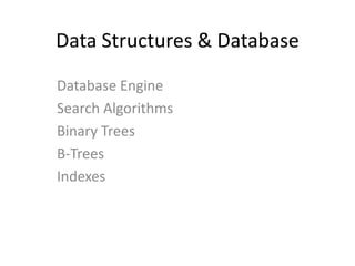 Data Structures & Database
Database Engine
Search Algorithms
Binary Trees
B-Trees
Indexes
 