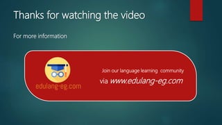 Thanks for watching the video
For more information
Join our language learning community
via www.edulang-eg.com
 