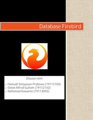 Database Firebird
Disusun oleh:
o Hamudi Setiyawan Prabowo (19112100)
o Delon Alfred Gultom (19112142)
o Mohamad Kawanto (19113092)
 