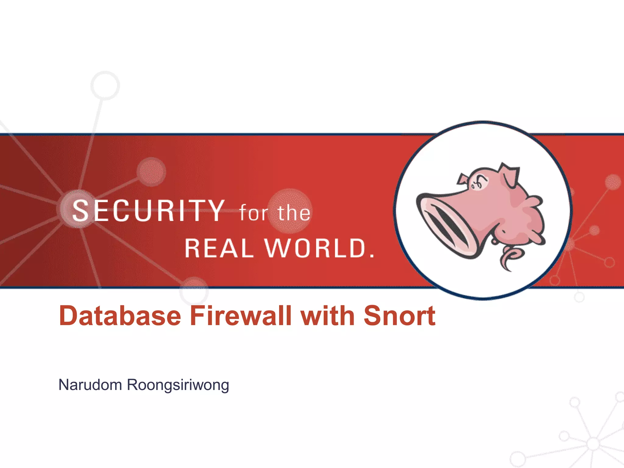 Database Firewall with Snort
Narudom Roongsiriwong
 