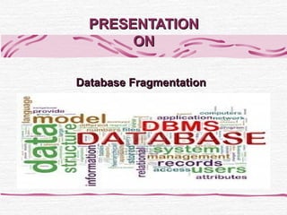 PRESENTATION
       ON

Database Fragmentation
 