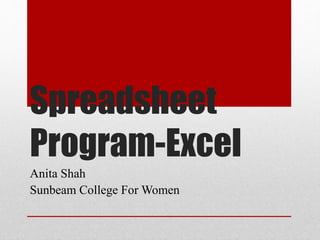 Spreadsheet
Program-Excel
Anita Shah
Sunbeam College For Women
 