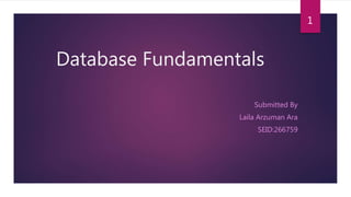 Database Fundamentals
Submitted By
Laila Arzuman Ara
SEID:266759
1
 