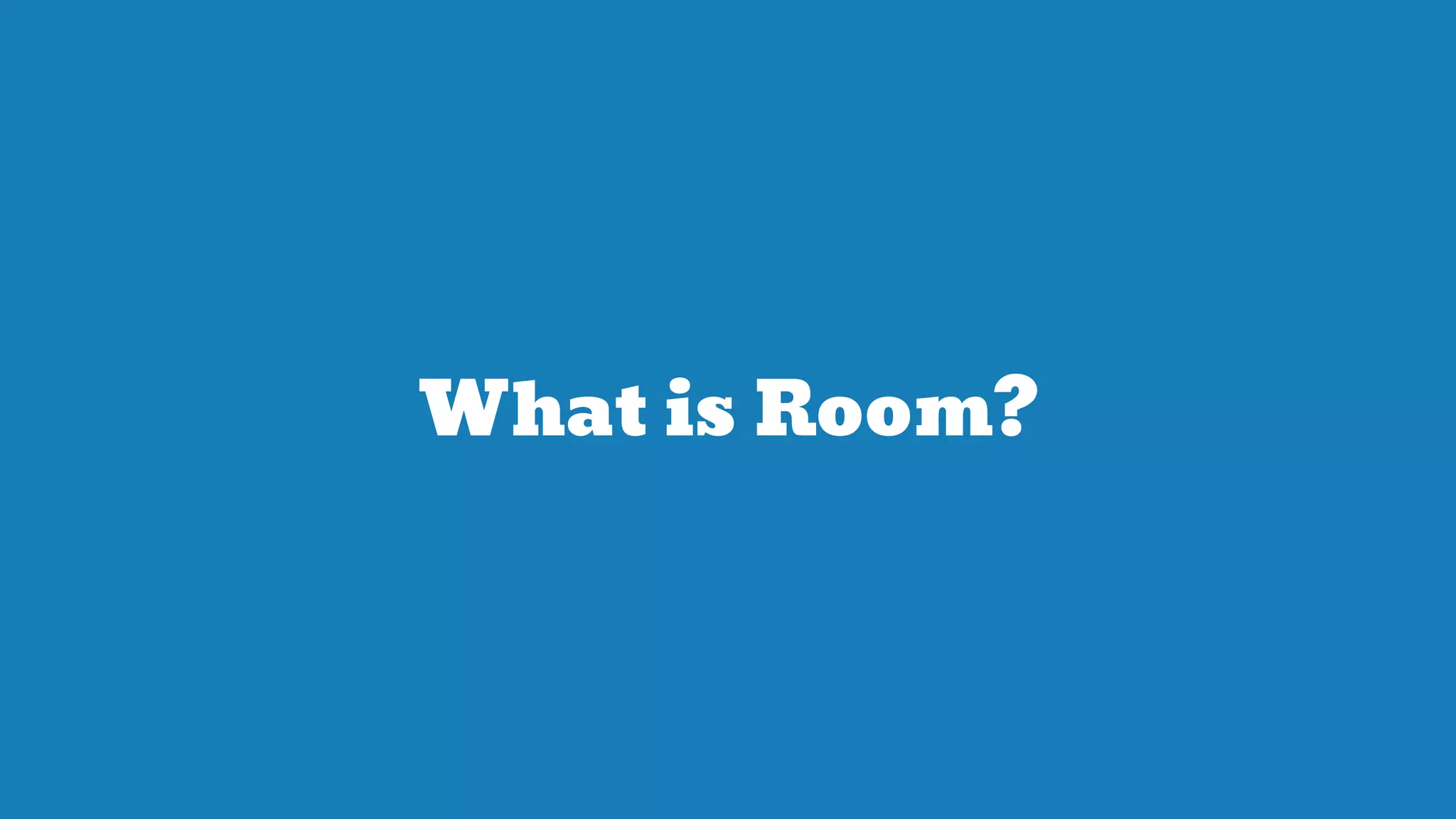 What is Room?
 