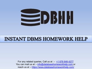 For any related queries, Call us at : - +1 678 648 4277
You can mail us at :- info@databasehomeworkhelp.com or
reach us at :- https://www.databasehomeworkhelp.com/
 