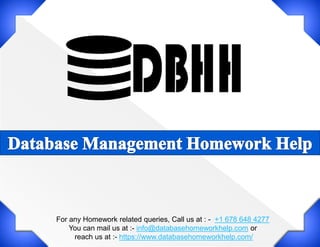 For any Homework related queries, Call us at : - +1 678 648 4277
You can mail us at :- info@databasehomeworkhelp.com or
reach us at :- https://www.databasehomeworkhelp.com/
 