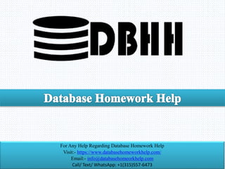 For Any Help Regarding Database Homework Help
Visit:- https://www.databasehomeworkhelp.com/
Email:- info@databasehomeorkhelp.com
Call/ Text/ WhatsApp: +1(315)557-6473
 