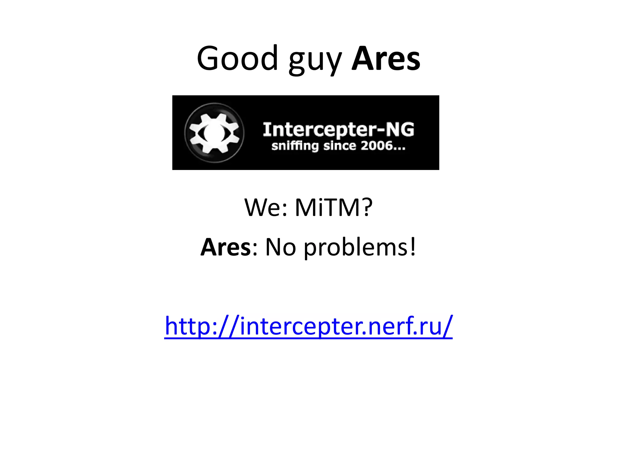Good guy Ares
We: MiTM?
Ares: No problems!
http://intercepter.nerf.ru/
 