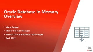 Oracle Database In-Memory
Overview
• Maria Colgan
• Master Product Manager
• Mission Critical Database Technologies
• April 2017
Copyright © 2019, Oracle and/or its affiliates. All rights reserved.
 
