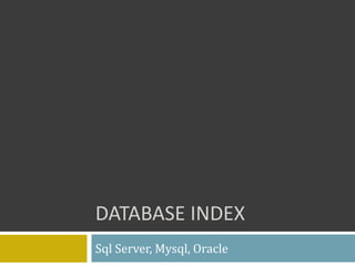 DATABASE INDEX
Sql Server, Mysql, Oracle
 