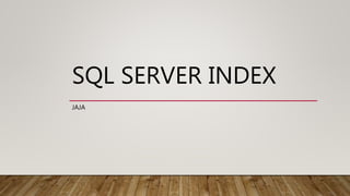 SQL SERVER INDEX
JAJA
 
