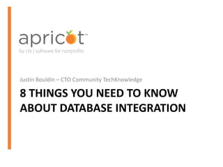 Justin Bouldin – CTO Community TechKnowledge

8 THINGS YOU NEED TO KNOW
ABOUT DATABASE INTEGRATION

 