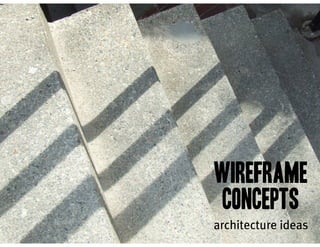 wireframe
concepts
architecture ideas
 