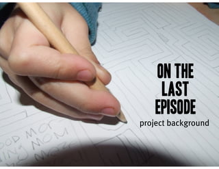on the
     last
    episode
project background
 