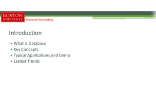 Introduction
• What is Database
• Key Concepts
• Typical Applications and Demo
• Lastest Trends
Research Computing
 