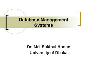 Database Management
Systems
Dr. Md. Rakibul Hoque
University of Dhaka
 