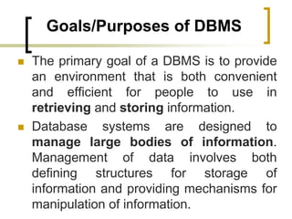 Goals/Purposes of DBMS
 The primary goal of a DBMS is to provide
an environment that is both convenient
and efficient for...