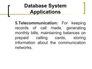 Database System
Applications
5.Telecommunication: For keeping
records of call made, generating
monthly bills, maintaining ...