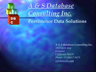 A & S Database Consulting Inc.   Persistence Data Solutions A & S database Consulting Inc. 1823 kern loop Fremont California 94539 Phone : (510)657-9475 info@ ansdbc .com   @ & $ DBC 