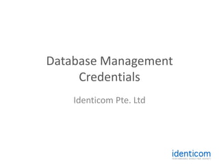Database Management
Credentials
Identicom Pte. Ltd

 