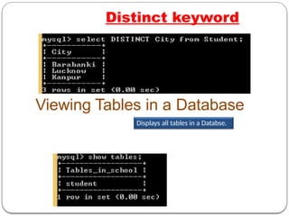 Distinct keyword
l cities in the table.
Viewing Tables in a Database
Displays all tables in a Databse.
 