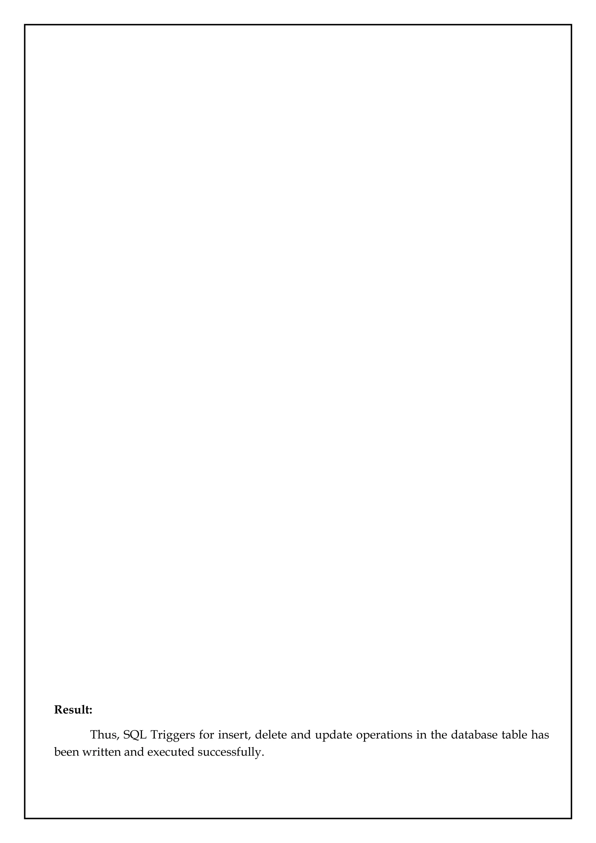 Result:
Thus, SQL Triggers for insert, delete and update operations in the database table has
been written and executed successfully.
 