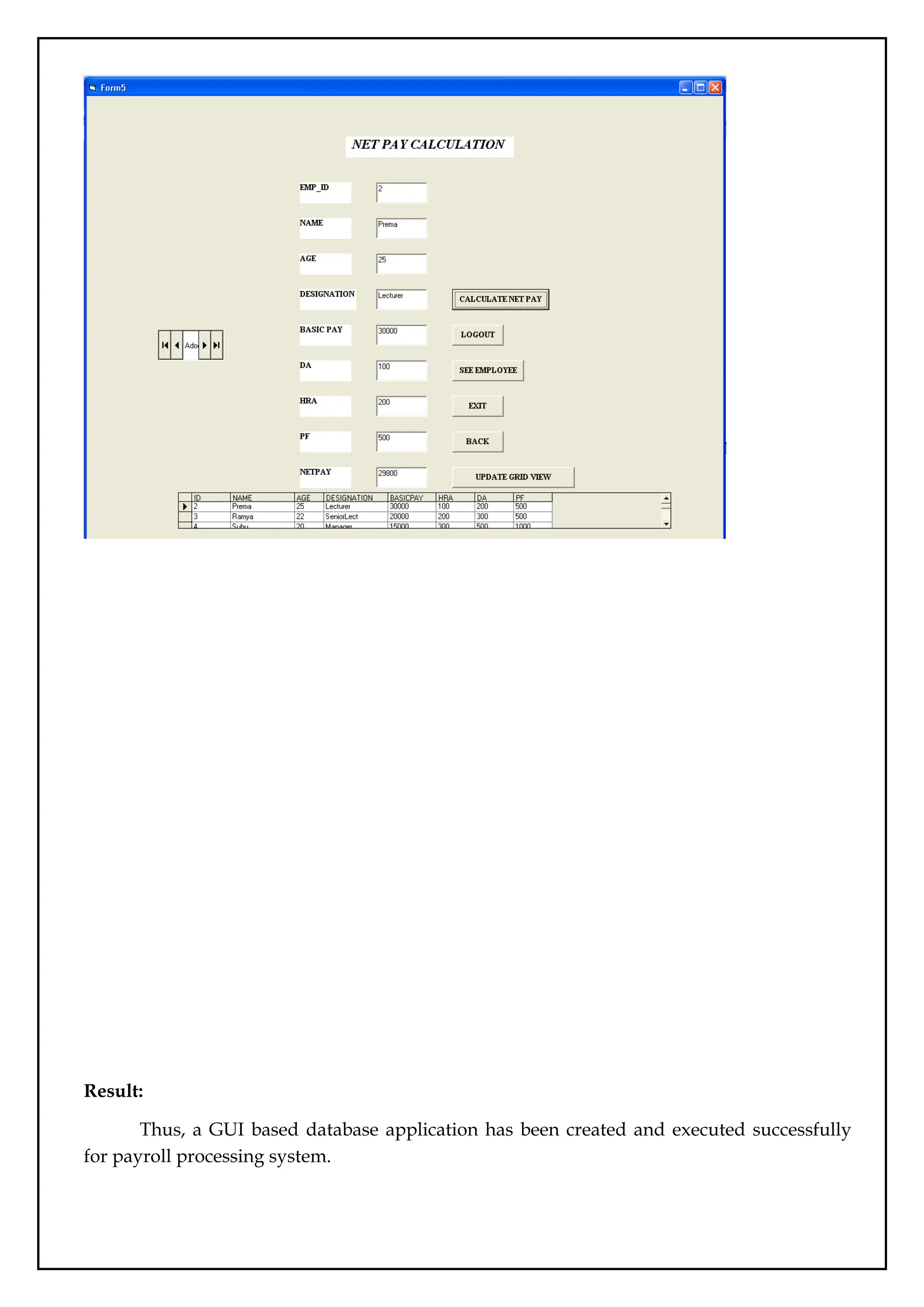 Result:
Thus, a GUI based database application has been created and executed successfully
for payroll processing system.
 