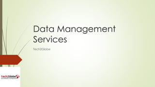 Data Management
Services
Tech2Globe
 