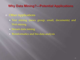 13
 Other Applications
 Text mining (news group, email, documents) and
Web mining
 Stream data mining
 Bioinformatics and bio-data analysis
 