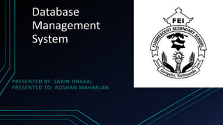 Database
Management
System
PRESENTED BY: SABIN DHAKAL
PRESENTED TO: ROSHAN MAHARJAN
 